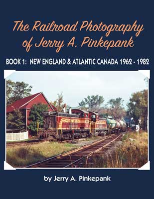 Morning Sun Books Hardcover 1775 The Railroad Photography of Jerry A. Pinkepank, Book 1: New England & Atlantic Canada 1962-1982