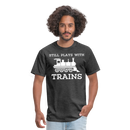 Still Plays With Trains - Men's Dark Colored T-Shirt - heather black
