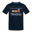 Still Plays With Trains - Toddler Premium Organic T-Shirt - deep navy