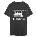 Still Plays With Trains - Men's Dark Colored T-Shirt - heather black
