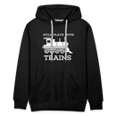 Still Plays With Trains - Men’s Premium Hoodie - black