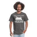 Still Plays With Trains - Men's Dark Colored T-Shirt - charcoal