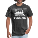 Still Plays With Trains - Men's Dark Colored T-Shirt - heather black