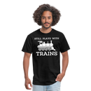 Still Plays With Trains - Men's Dark Colored T-Shirt - black