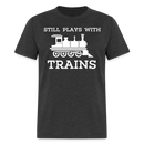 Still Plays With Trains - Men's Dark Colored T-Shirt - heather black
