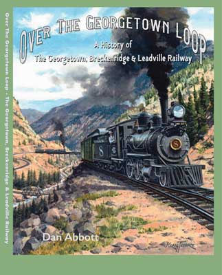 White River Productions Hardcover Book OTGL Over the Georgetown Loop History of The Georgetown, Breckenridge & Leadville Railway