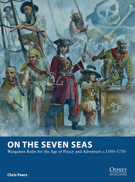 Osprey Publishing OWG 7 Osprey Wargames On the Seven Seas Wargames Rules for the Age of Piracy and Adventure c.1500-1730