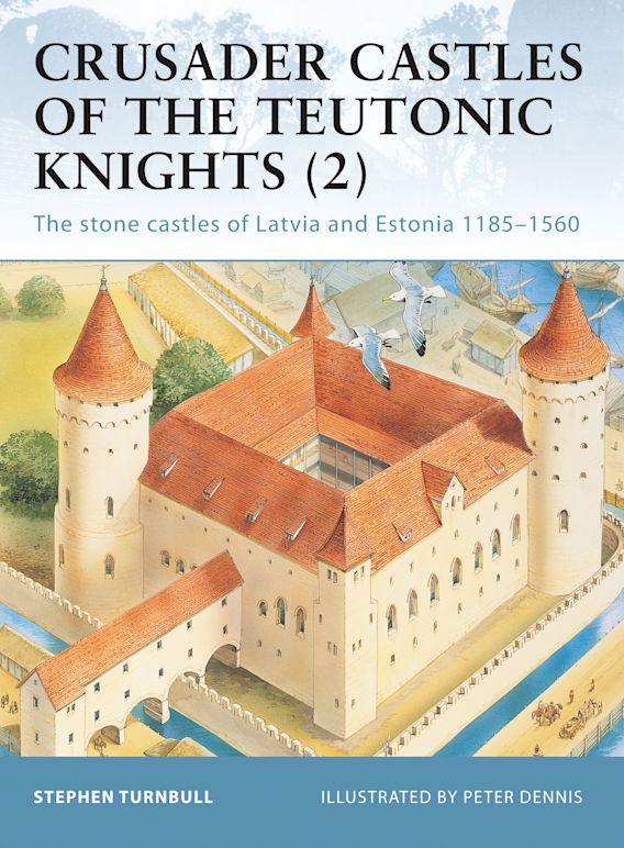 Osprey Publishing FOR 19 Fortress Crusader Castles of the Teutonic Knights (2) The stone castles of Latvia and Estonia 1185â€“1560