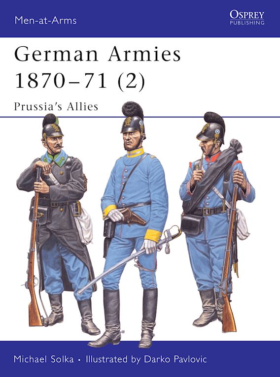 Osprey Publishing MAA 422 Men-at-Arms German Armies 1870â€“71 (2) Prussiaâ€™s Allies