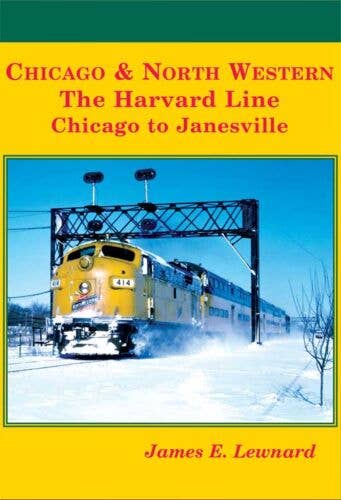 Four Ways West Publications CNWHL Chicago & North Western, The Harvard Line: Chicago to Janesville (Hardcover, 176 Pages)