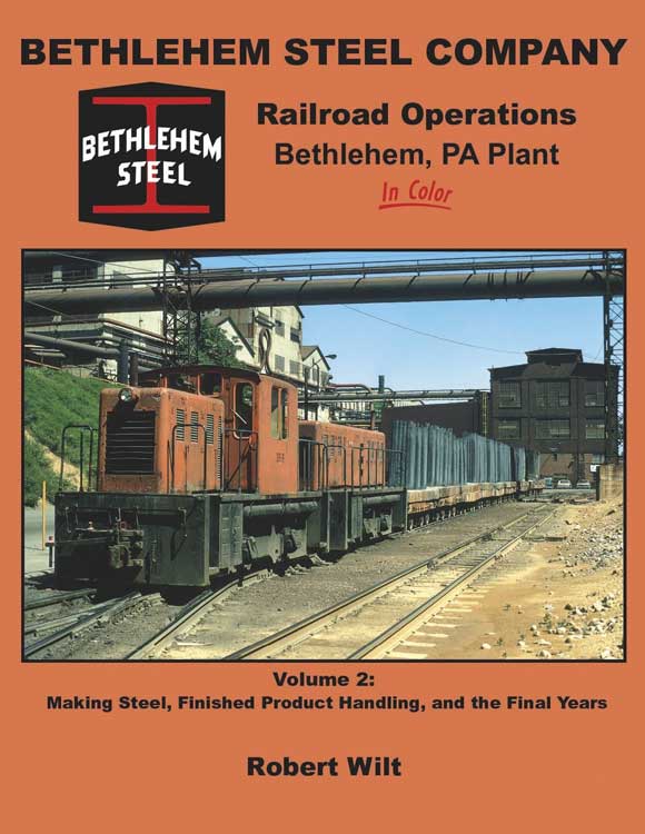Morning Sun Books 1625 Bethlehem Steel Company Railroad Operations Bethlehem PA Plant in Color -- Volume 2: Making Steel, Finished Product Handling and the Final Years