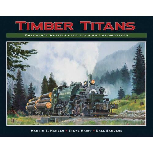 White River Productions TBA Timber Titans -- Baldwin's Articulated Logging Locomotives (Hardcover, 256 Pages)
